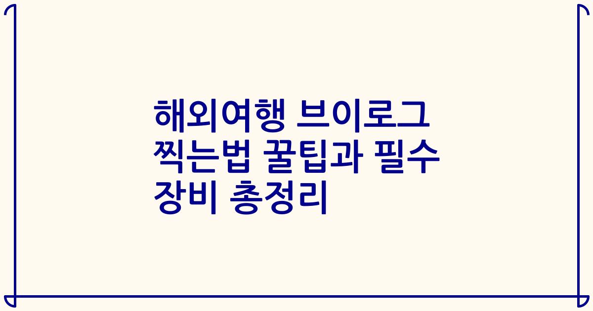 해외여행 브이로그 찍는법 꿀팁과 필수 장비 총정리