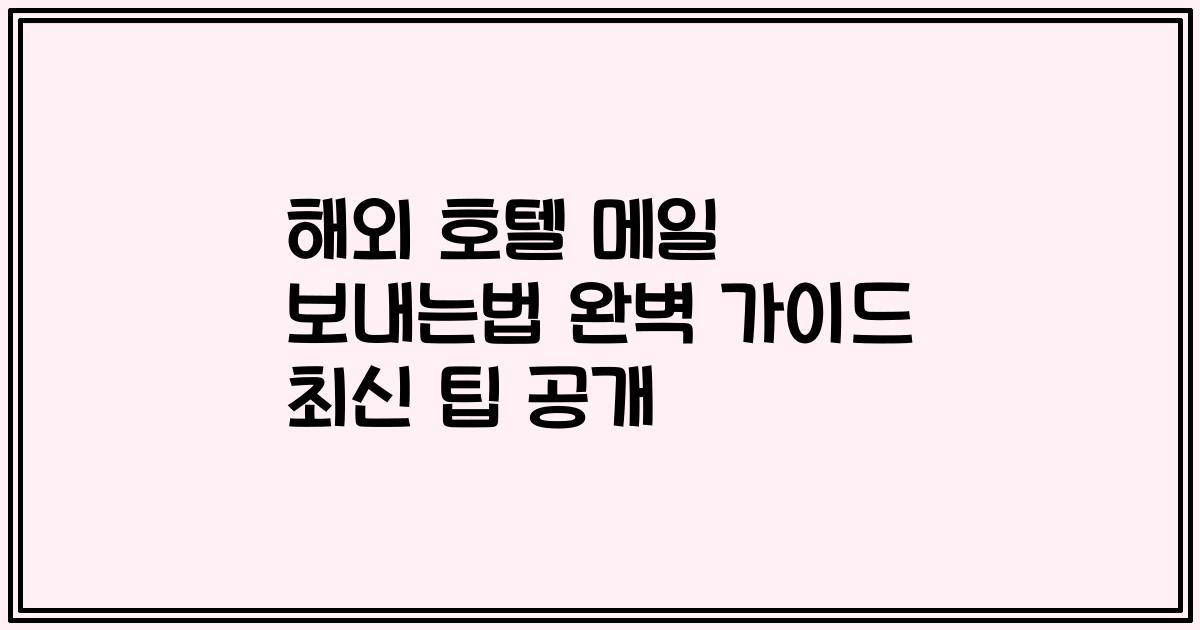 해외 호텔 메일 보내는법 완벽 가이드 최신 팁 공개