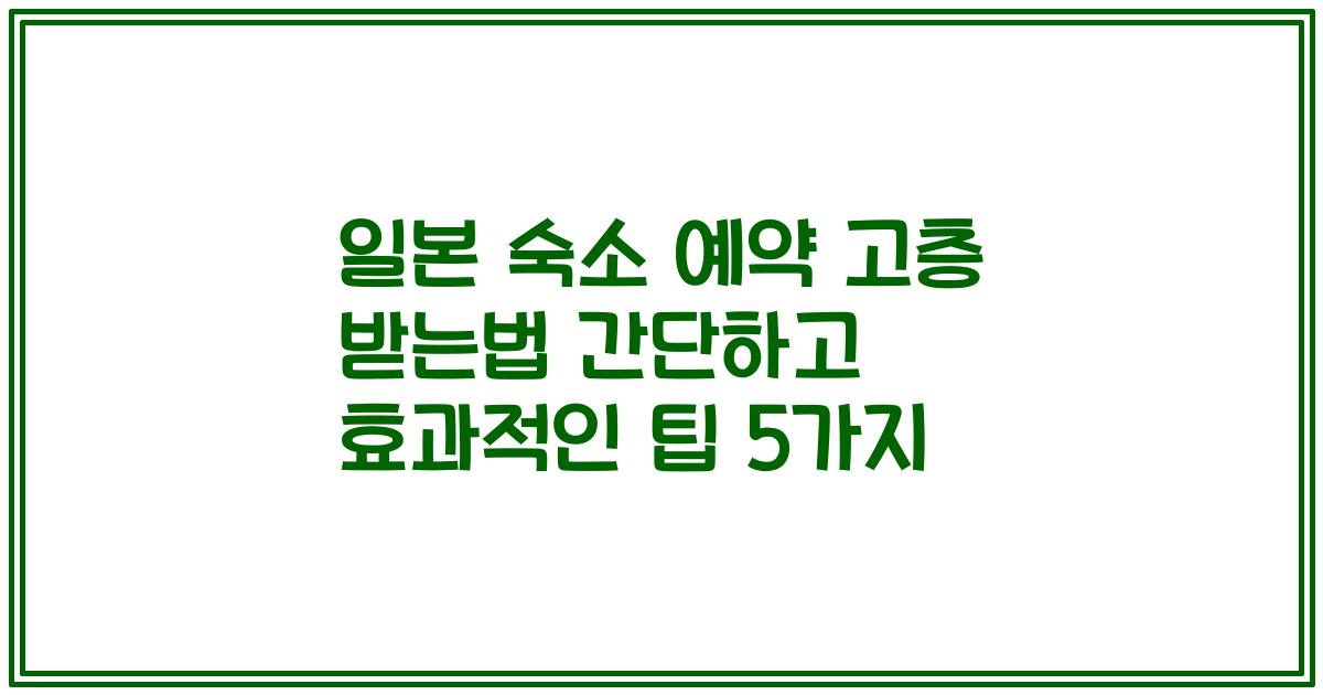 일본 숙소 예약 고층 받는법 간단하고 효과적인 팁 5가지