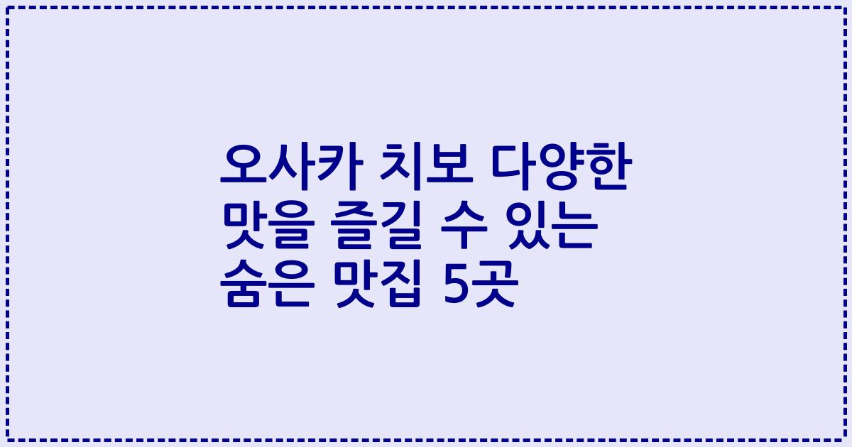 오사카 치보 다양한 맛을 즐길 수 있는 숨은 맛집 5곳