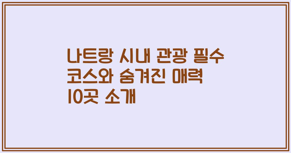 나트랑 시내 관광 필수 코스와 숨겨진 매력 10곳 소개