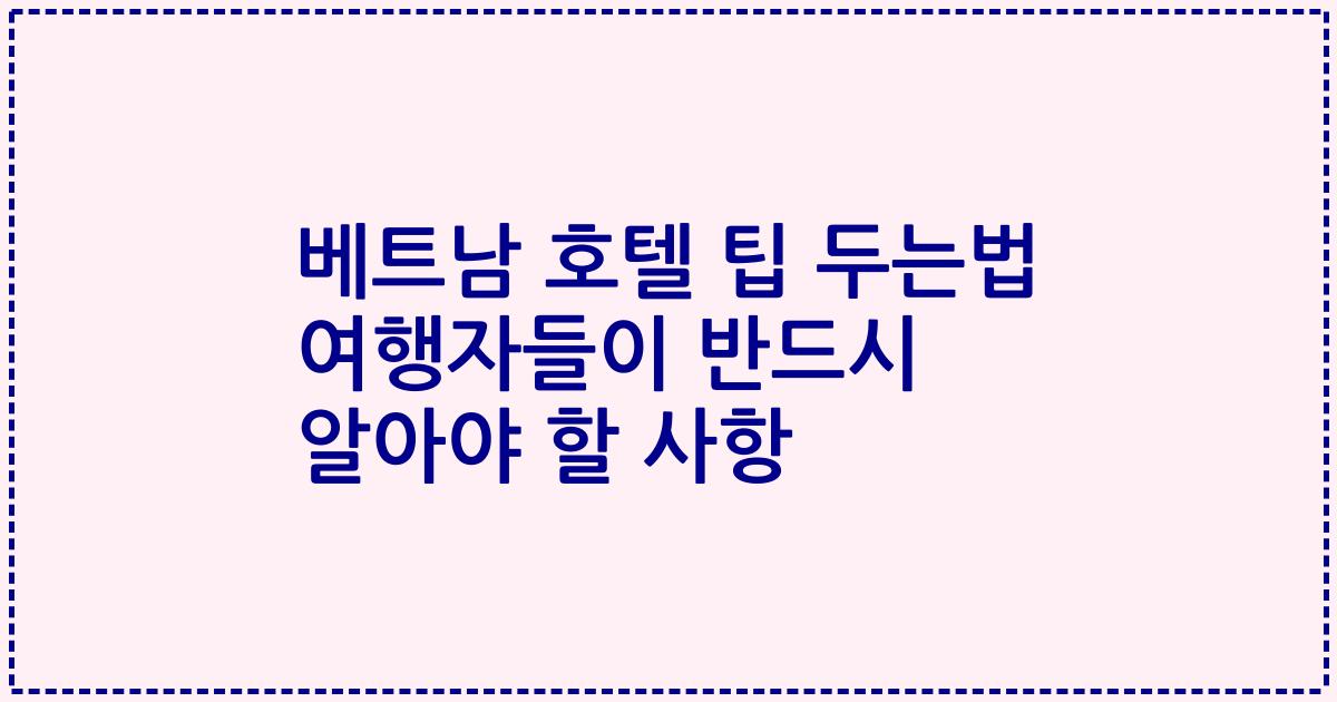 베트남 호텔 팁 두는법 여행자들이 반드시 알아야 할 사항