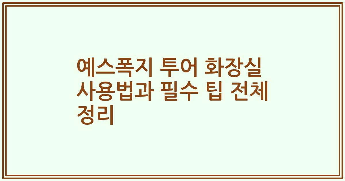 예스폭지 투어 화장실 사용법과 필수 팁 전체 정리