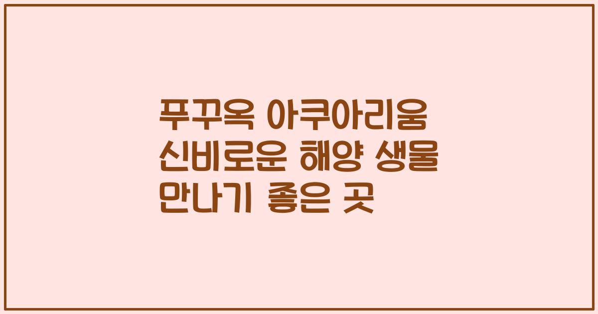 푸꾸옥 아쿠아리움 신비로운 해양 생물 만나기 좋은 곳