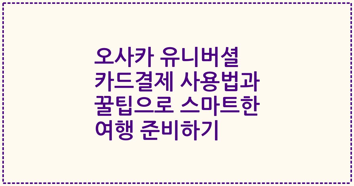 오사카 유니버셜 카드결제 사용법과 꿀팁으로 스마트한 여행 준비하기