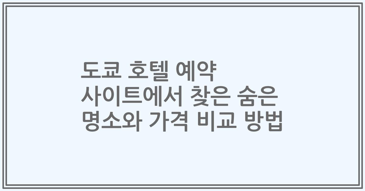 도쿄 호텔 예약 사이트에서 찾은 숨은 명소와 가격 비교 방법