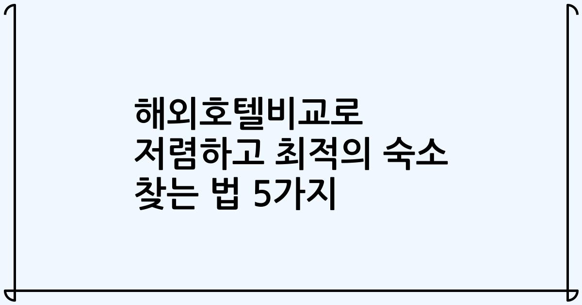 해외호텔비교로 저렴하고 최적의 숙소 찾는 법 5가지
