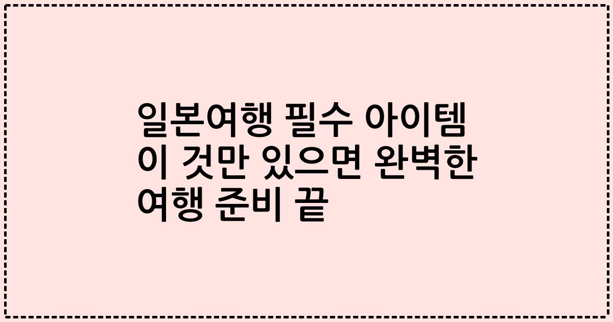 일본여행 필수 아이템 이 것만 있으면 완벽한 여행 준비 끝