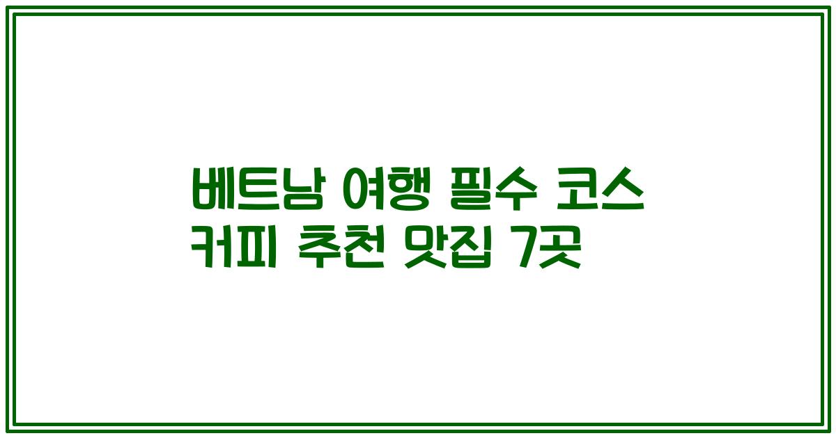베트남 여행 필수 코스 커피 추천 맛집 7곳