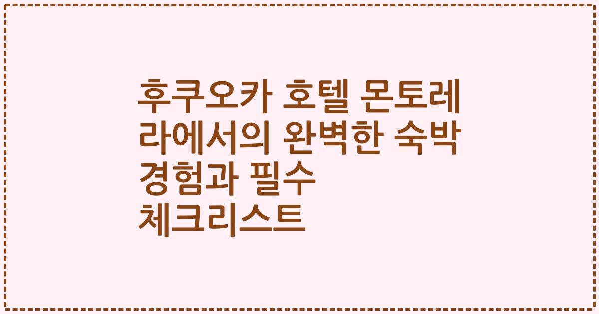 후쿠오카 호텔 몬토레 라에서의 완벽한 숙박 경험과 필수 체크리스트