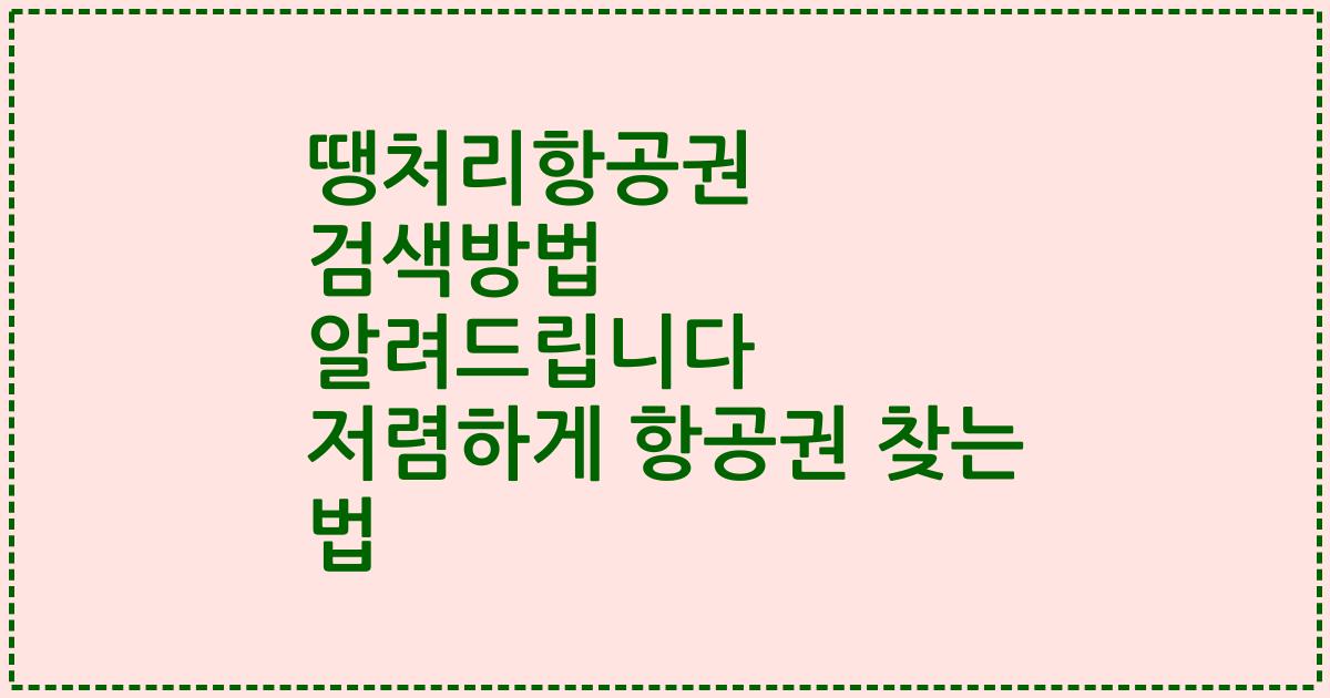 땡처리항공권 검색방법 알려드립니다 저렴하게 항공권 찾는 법