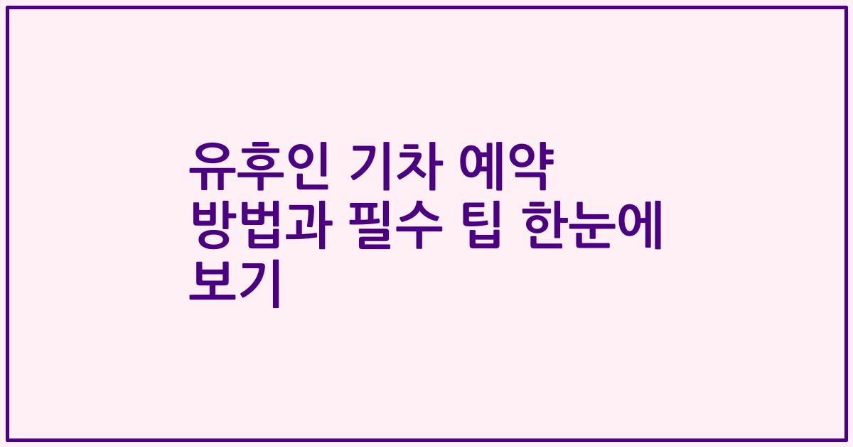 유후인 기차 예약 방법과 필수 팁 한눈에 보기