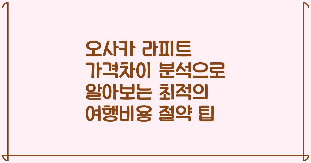 오사카 라피트 가격차이 분석으로 알아보는 최적의 여행비용 절약 팁