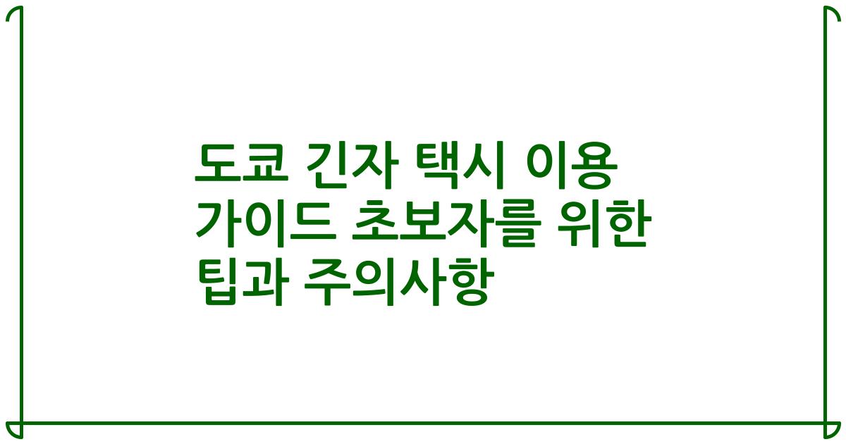 도쿄 긴자 택시 이용 가이드 초보자를 위한 팁과 주의사항
