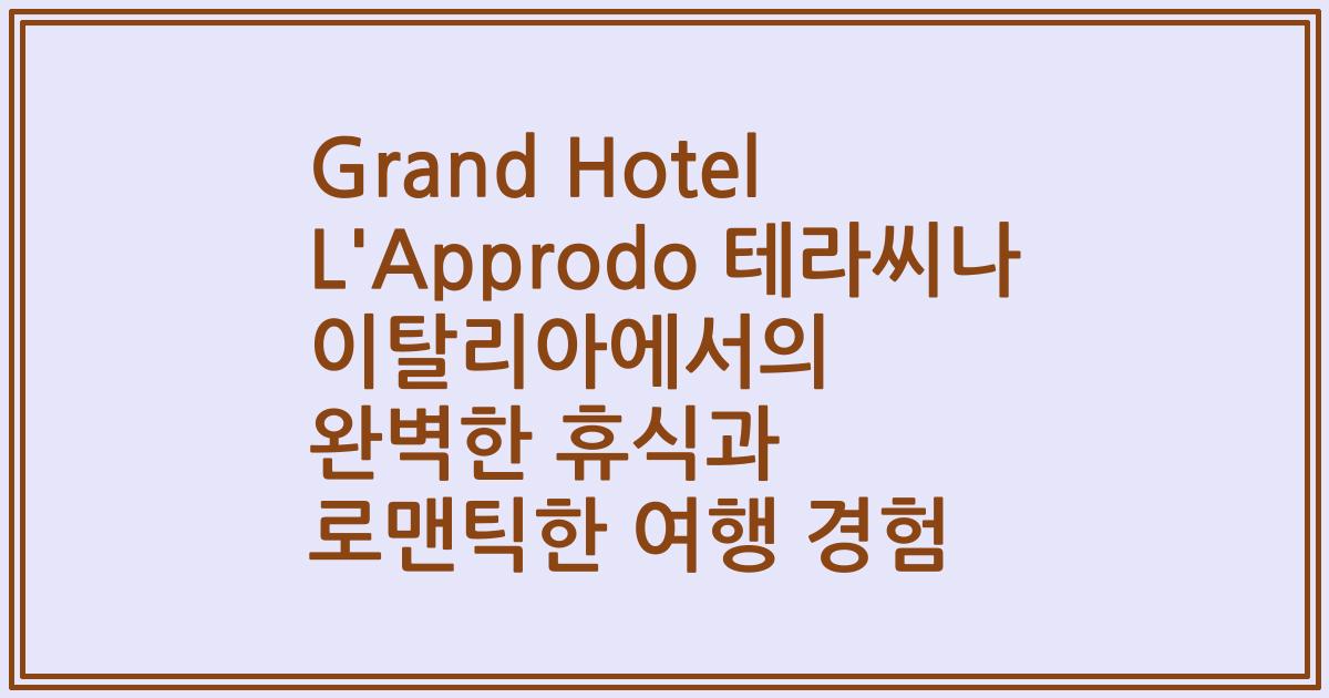 Grand Hotel L'Approdo 테라씨나 이탈리아에서의 완벽한 휴식과 로맨틱한 여행 경험