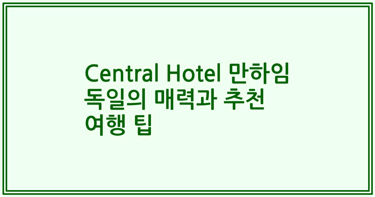 Central Hotel 만하임 독일의 매력과 추천 여행 팁