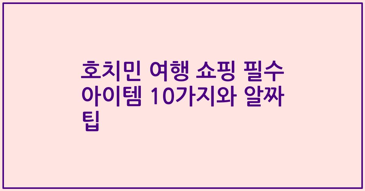 호치민 여행 쇼핑 필수 아이템 10가지와 알짜 팁