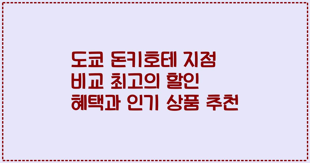도쿄 돈키호테 지점 비교 최고의 할인 혜택과 인기 상품 추천