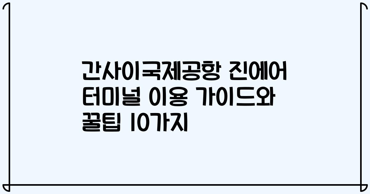 간사이국제공항 진에어 터미널 이용 가이드와 꿀팁 10가지