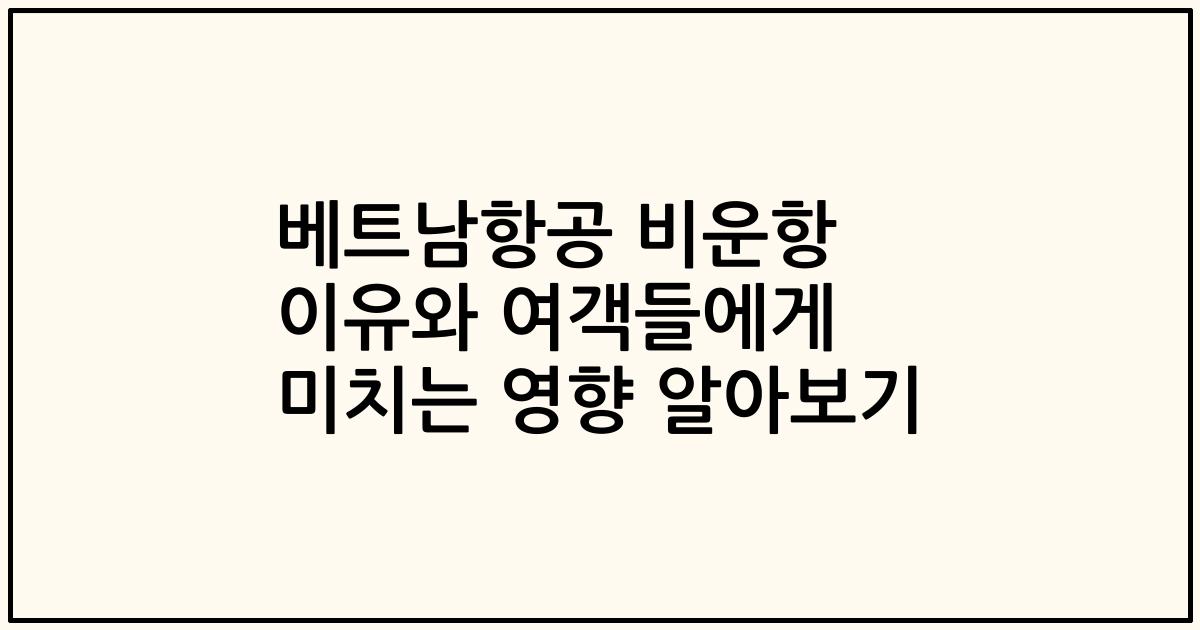 베트남항공 비운항 이유와 여객들에게 미치는 영향 알아보기
