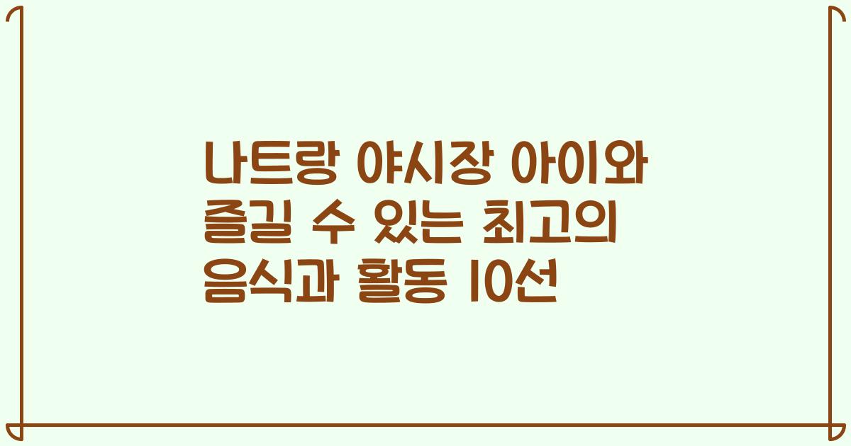 나트랑 야시장 아이와 즐길 수 있는 최고의 음식과 활동 10선