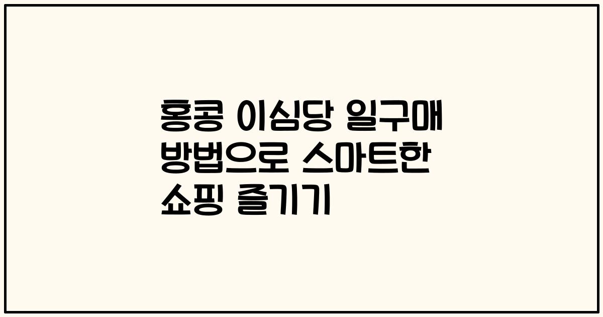 홍콩 이심당 일구매 방법으로 스마트한 쇼핑 즐기기