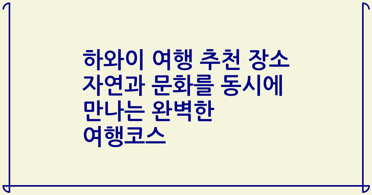 하와이 여행 추천 장소 자연과 문화를 동시에 만나는 완벽한 여행코스