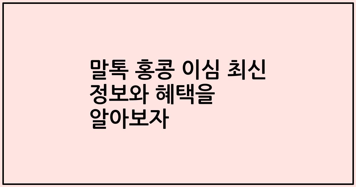 말톡 홍콩 이심 최신 정보와 혜택을 알아보자