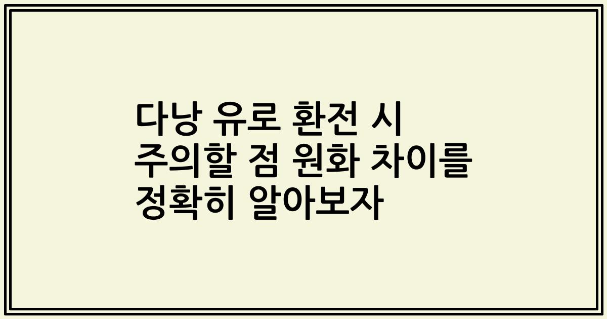다낭 유로 환전 시 주의할 점 원화 차이를 정확히 알아보자