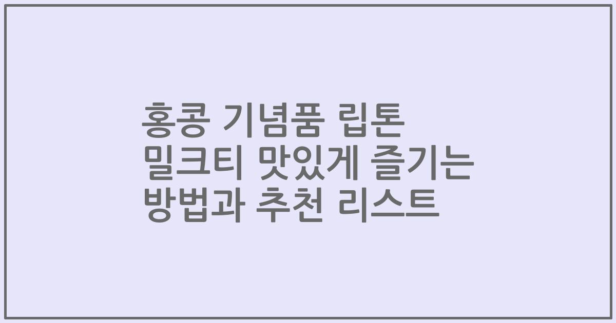 홍콩 기념품 립톤 밀크티 맛있게 즐기는 방법과 추천 리스트