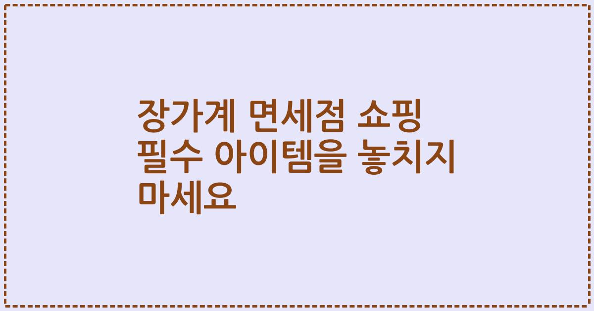 장가계 면세점 쇼핑 필수 아이템을 놓치지 마세요