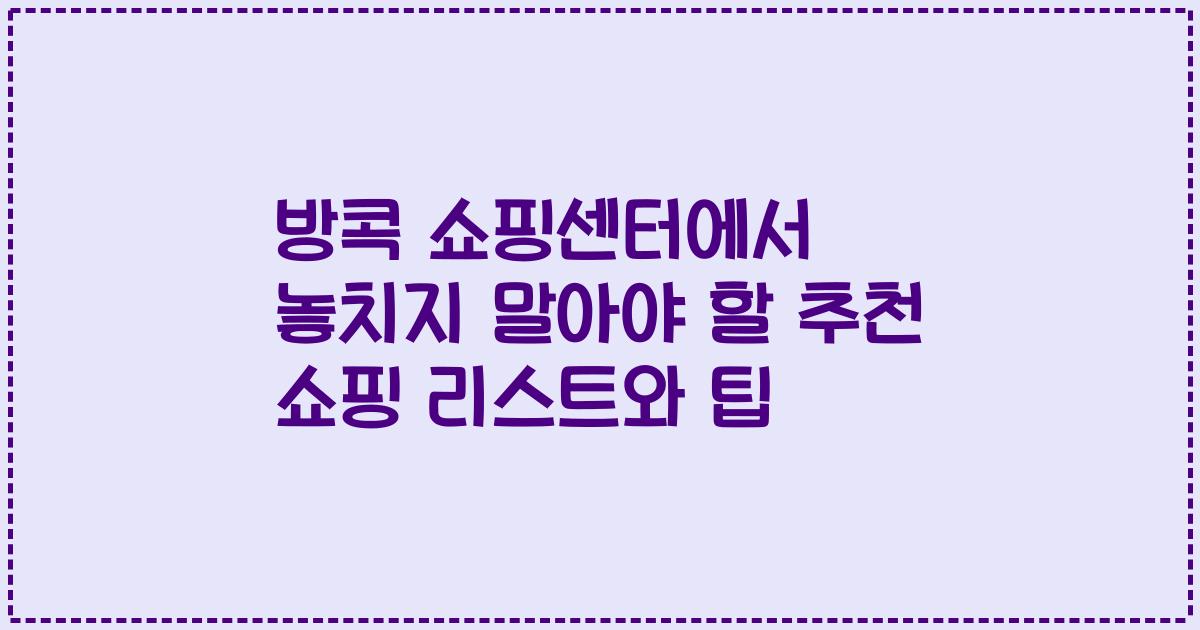 방콕 쇼핑센터에서 놓치지 말아야 할 추천 쇼핑 리스트와 팁