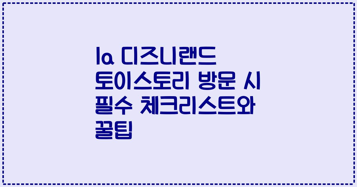 la 디즈니랜드 토이스토리 방문 시 필수 체크리스트와 꿀팁