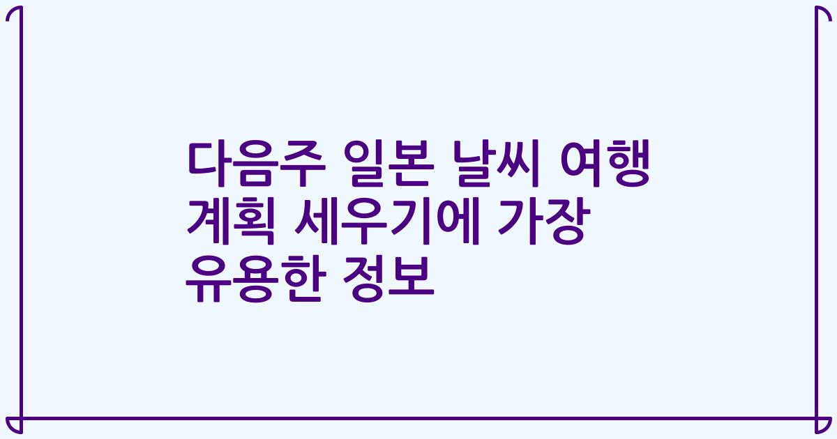 다음주 일본 날씨 여행 계획 세우기에 가장 유용한 정보