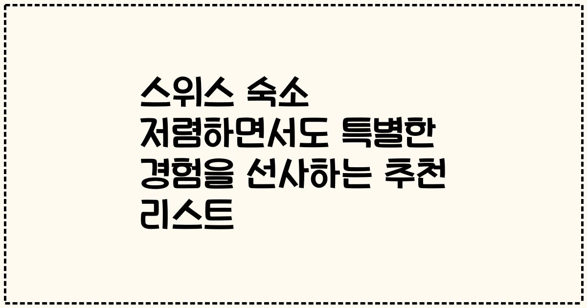 스위스 숙소 저렴하면서도 특별한 경험을 선사하는 추천 리스트