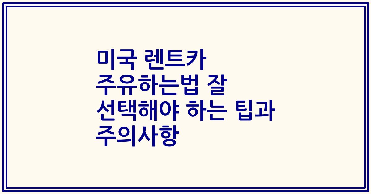 미국 렌트카 주유하는법 잘 선택해야 하는 팁과 주의사항