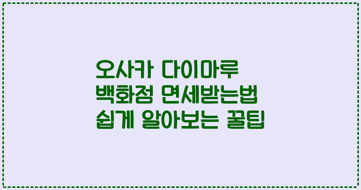 오사카 다이마루 백화점 면세받는법 쉽게 알아보는 꿀팁