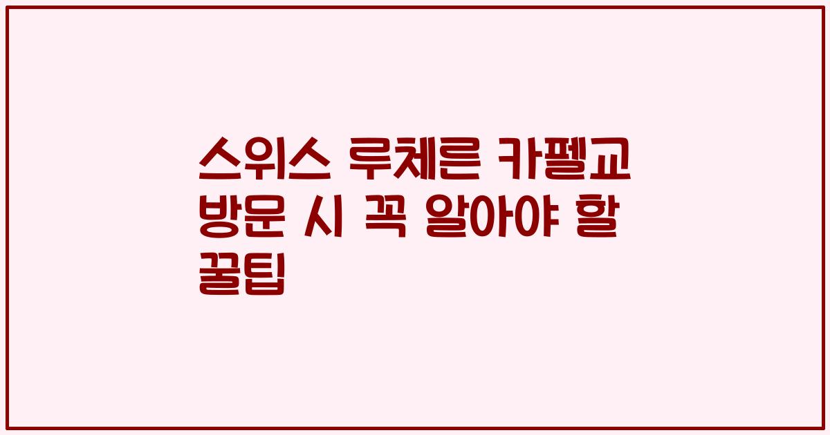 스위스 루체른 카펠교 방문 시 꼭 알아야 할 꿀팁