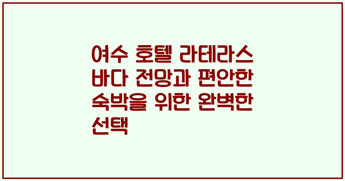 여수 호텔 라테라스 바다 전망과 편안한 숙박을 위한 완벽한 선택