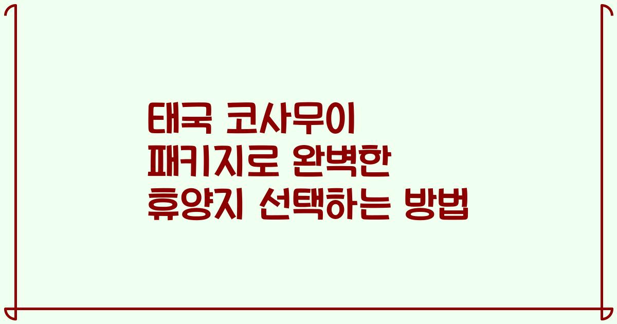 태국 코사무이 패키지로 완벽한 휴양지 선택하는 방법
