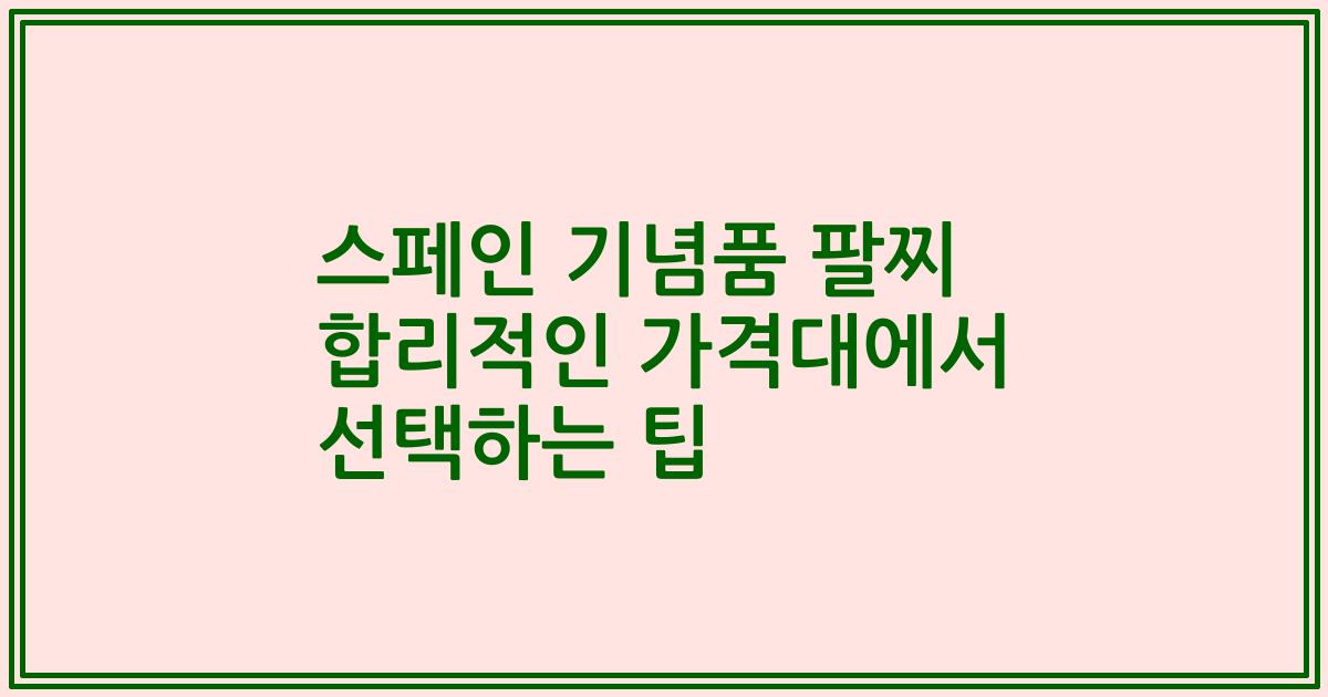 스페인 기념품 팔찌 합리적인 가격대에서 선택하는 팁