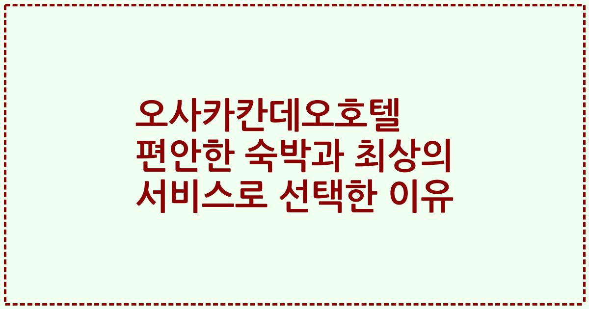 오사카칸데오호텔 편안한 숙박과 최상의 서비스로 선택한 이유