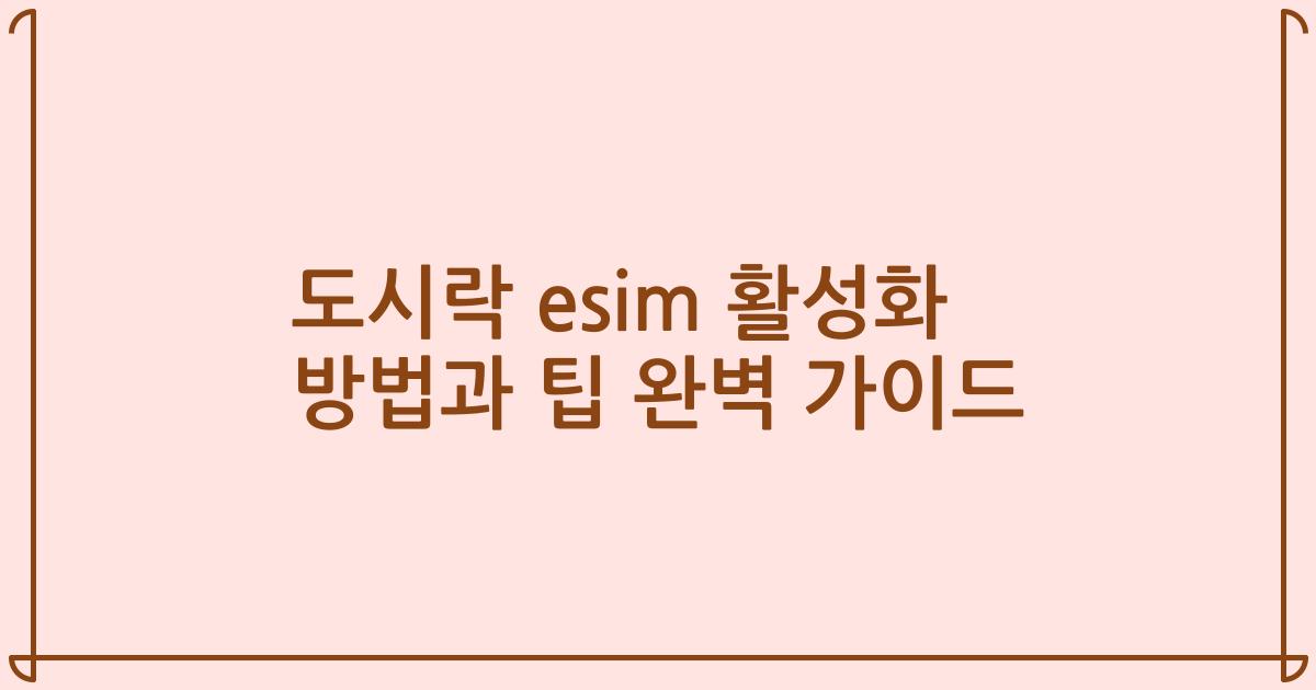 도시락 esim 활성화 방법과 팁 완벽 가이드