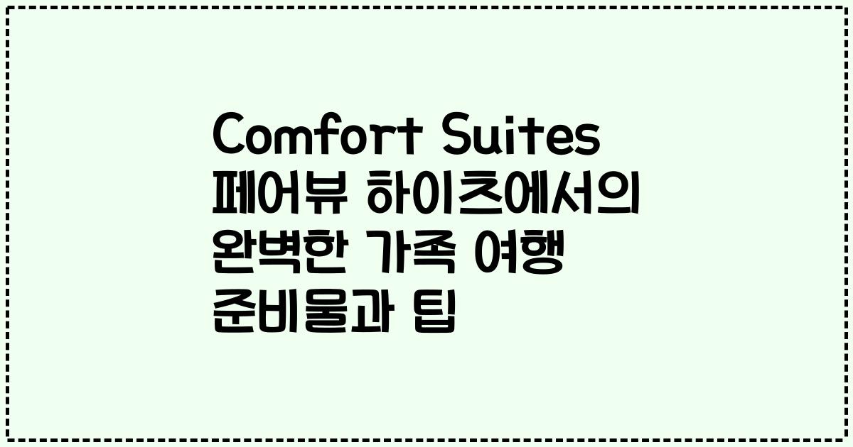 Comfort Suites 페어뷰 하이츠에서의 완벽한 가족 여행 준비물과 팁