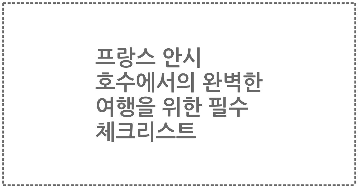 프랑스 안시 호수에서의 완벽한 여행을 위한 필수 체크리스트