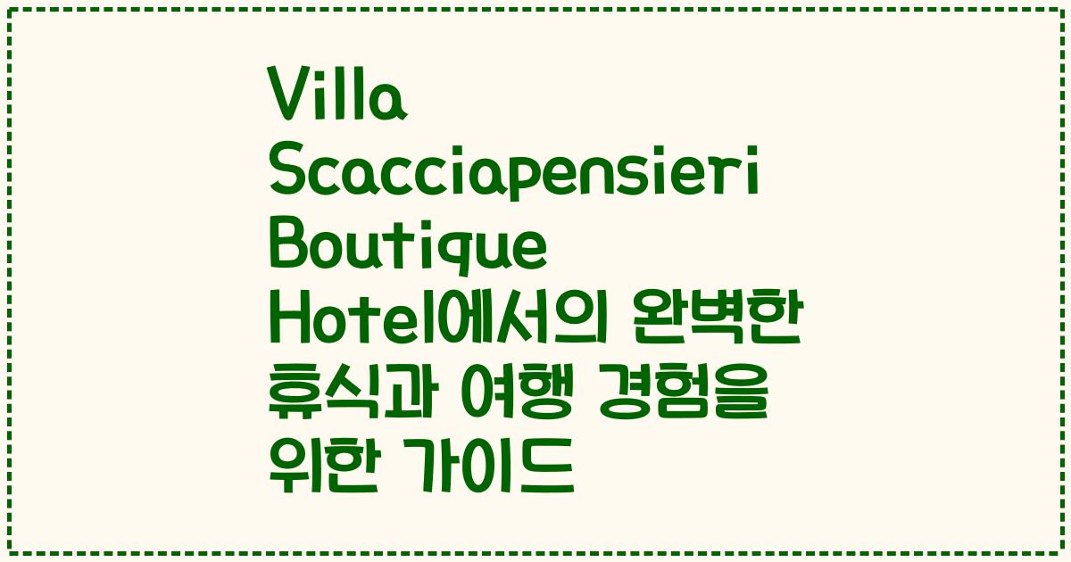 Villa Scacciapensieri Boutique Hotel에서의 완벽한 휴식과 여행 경험을 위한 가이드