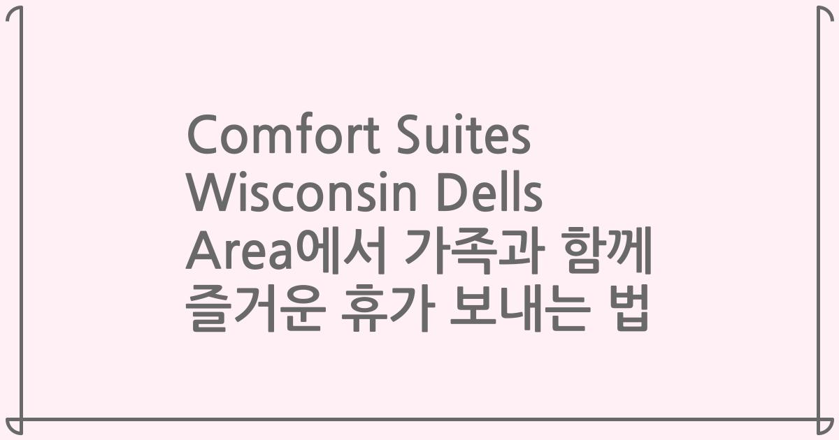 Comfort Suites Wisconsin Dells Area에서 가족과 함께 즐거운 휴가 보내는 법