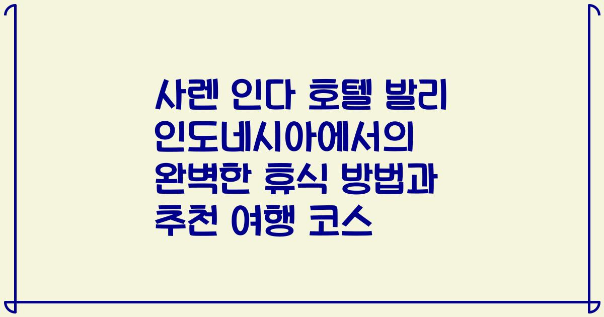 사렌 인다 호텔 발리 인도네시아에서의 완벽한 휴식 방법과 추천 여행 코스