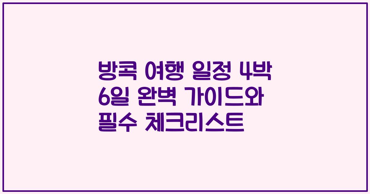 방콕 여행 일정 4박 6일 완벽 가이드와 필수 체크리스트