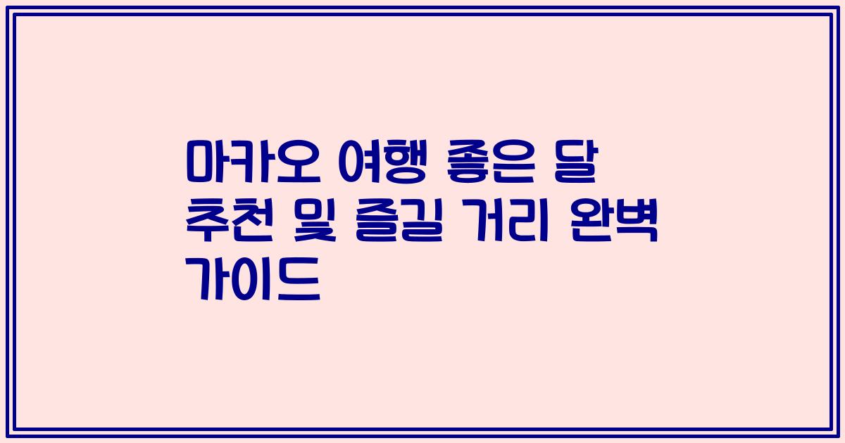 마카오 여행 좋은 달 추천 및 즐길 거리 완벽 가이드